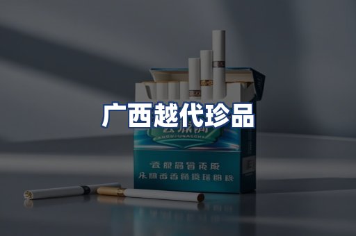 广西越代珍品